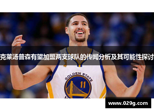 克莱汤普森有望加盟两支球队的传闻分析及其可能性探讨