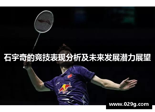 石宇奇的竞技表现分析及未来发展潜力展望 石宇奇的竞技表现分析及未来发展潜力展望